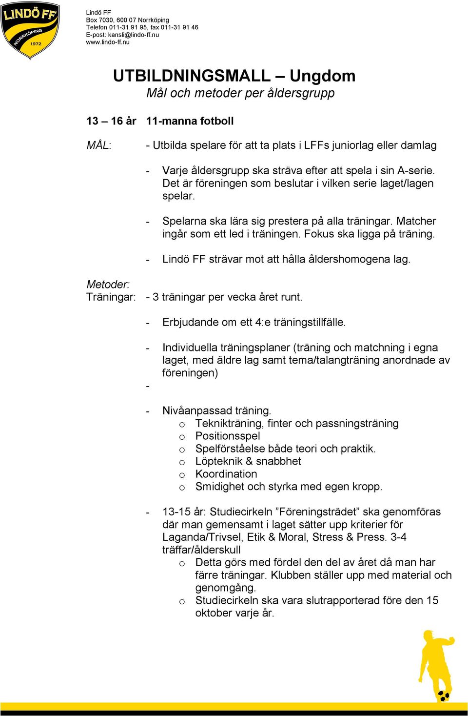 - Lindö FF strävar mot att hålla åldershomogena lag. Metoder: Träningar: - 3 träningar per vecka året runt. - Erbjudande om ett 4:e träningstillfälle.