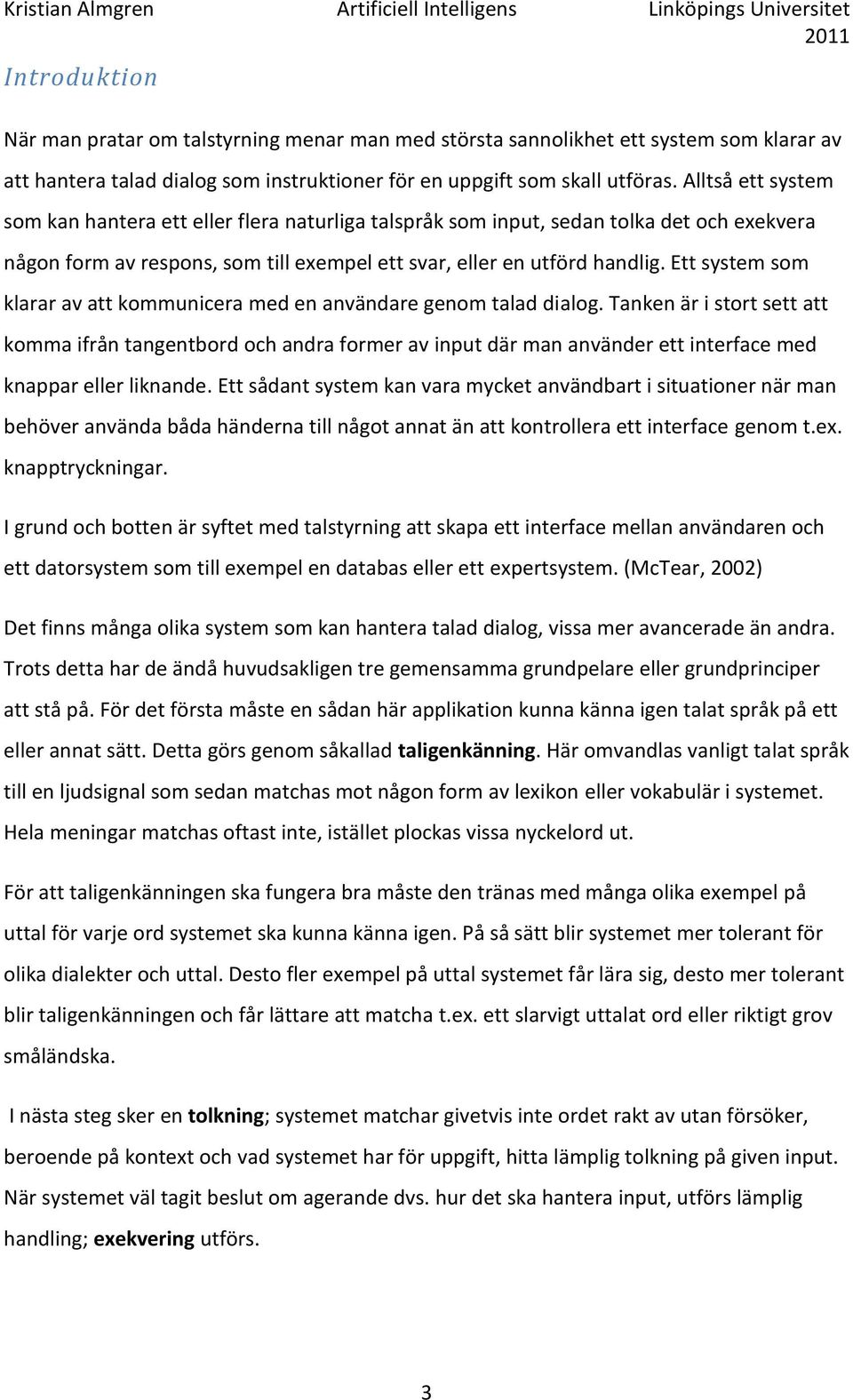 Ett system som klarar av att kommunicera med en användare genom talad dialog.