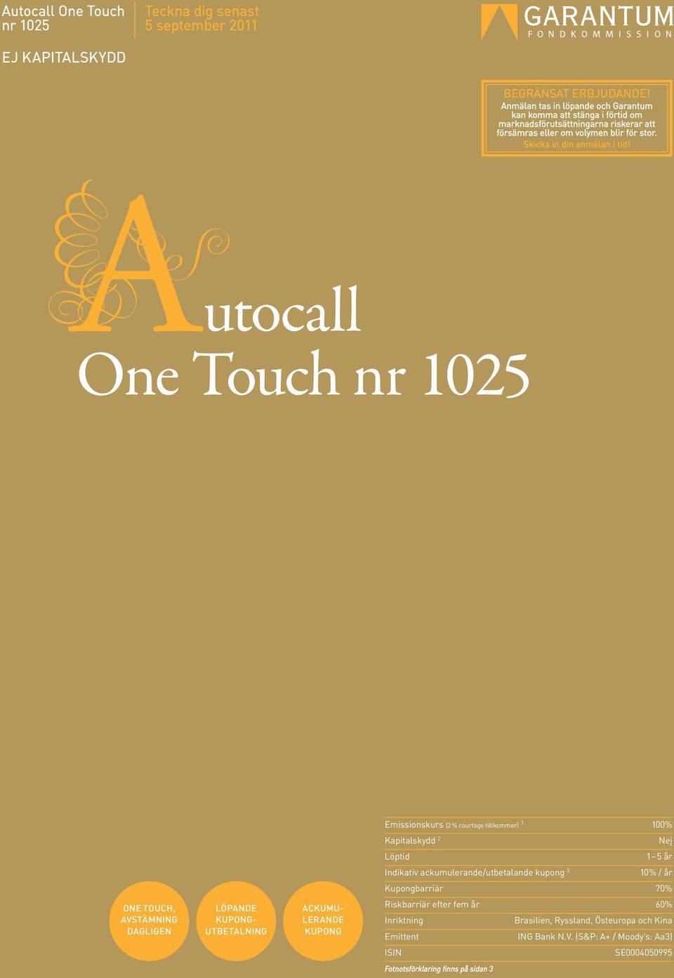 utocall One Touch nr 1025 Emissionskurs (2 % courtage tillkommer) 1 100% Kapitalskydd 2 Nej Löptid 1 5 år Indikativ ackumulerande/utbetalande kupong 3 10% / år Kupongbarriär 70%