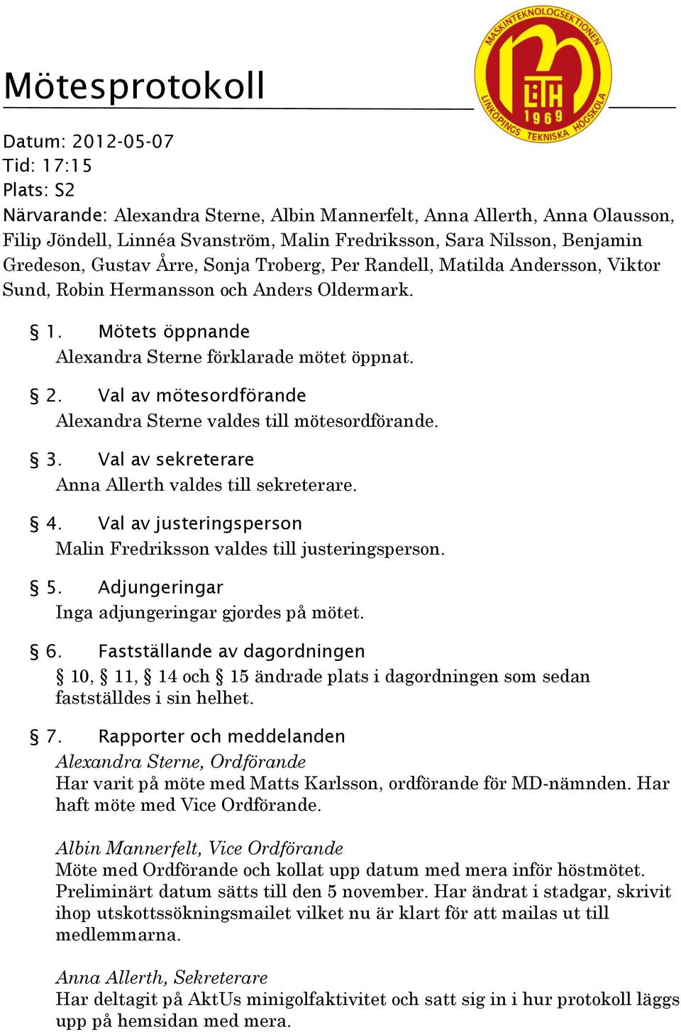 Val av mötesordförande Alexandra Sterne valdes till mötesordförande. 3. Val av sekreterare Anna Allerth valdes till sekreterare. 4.