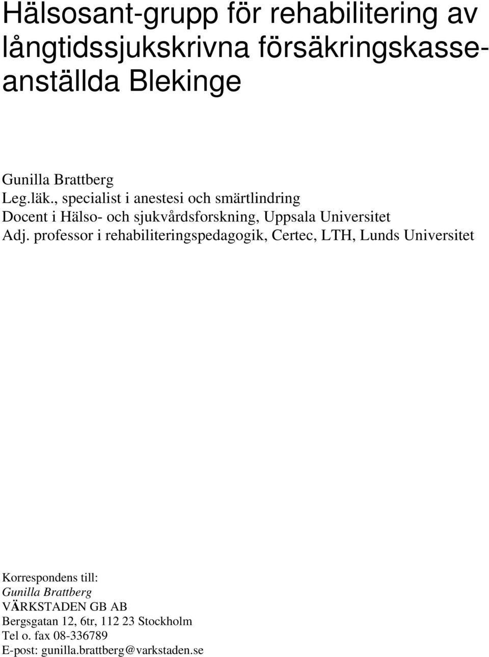 , specialist i anestesi och smärtlindring Docent i Hälso- och sjukvårdsforskning, Uppsala Universitet Adj.
