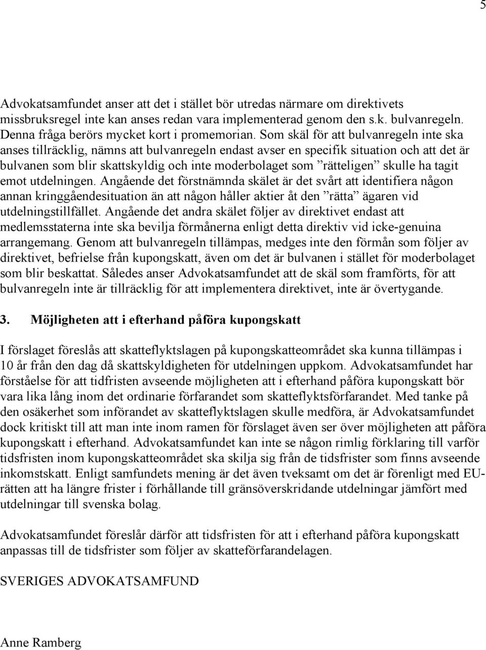 Som skäl för att bulvanregeln inte ska anses tillräcklig, nämns att bulvanregeln endast avser en specifik situation och att det är bulvanen som blir skattskyldig och inte moderbolaget som rätteligen