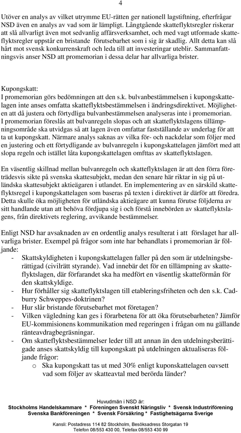 Allt detta kan slå hårt mot svensk konkurrenskraft och leda till att investeringar uteblir. Sammanfattningsvis anser NSD att promemorian i dessa delar har allvarliga brister.