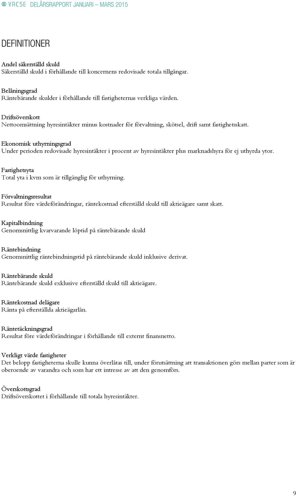 Ekonomisk uthyrningsgrad Under perioden redovisade hyresintäkter i procent av hyresintäkter plus marknadshyra för ej uthyrda ytor. Fastighetsyta Total yta i kvm som är tillgänglig för uthyrning.