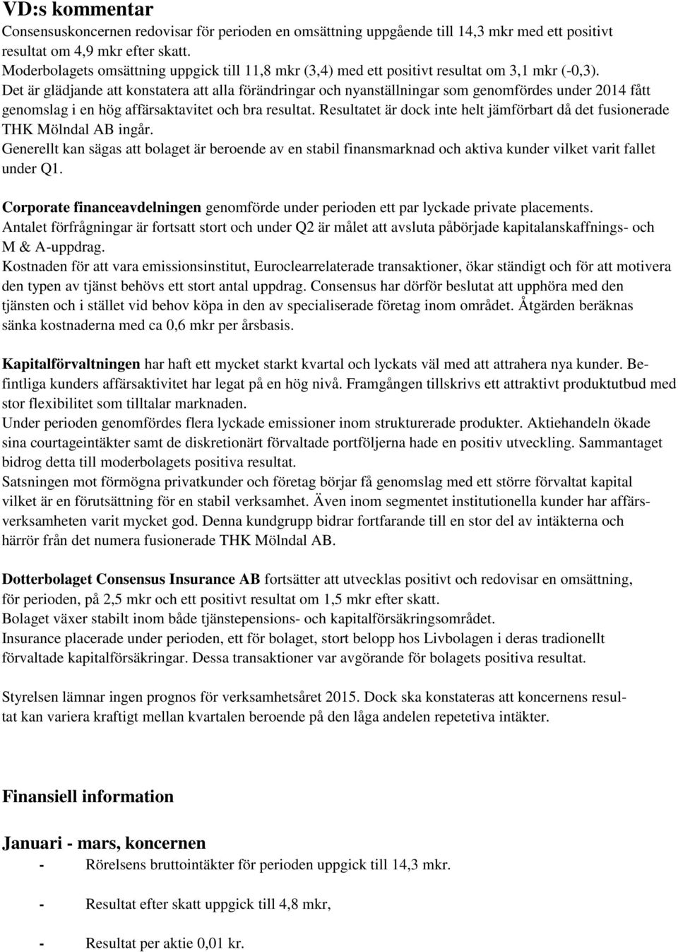 Det är glädjande att konstatera att alla förändringar och nyanställningar som genomfördes under 2014 fått genomslag i en hög affärsaktavitet och bra resultat.