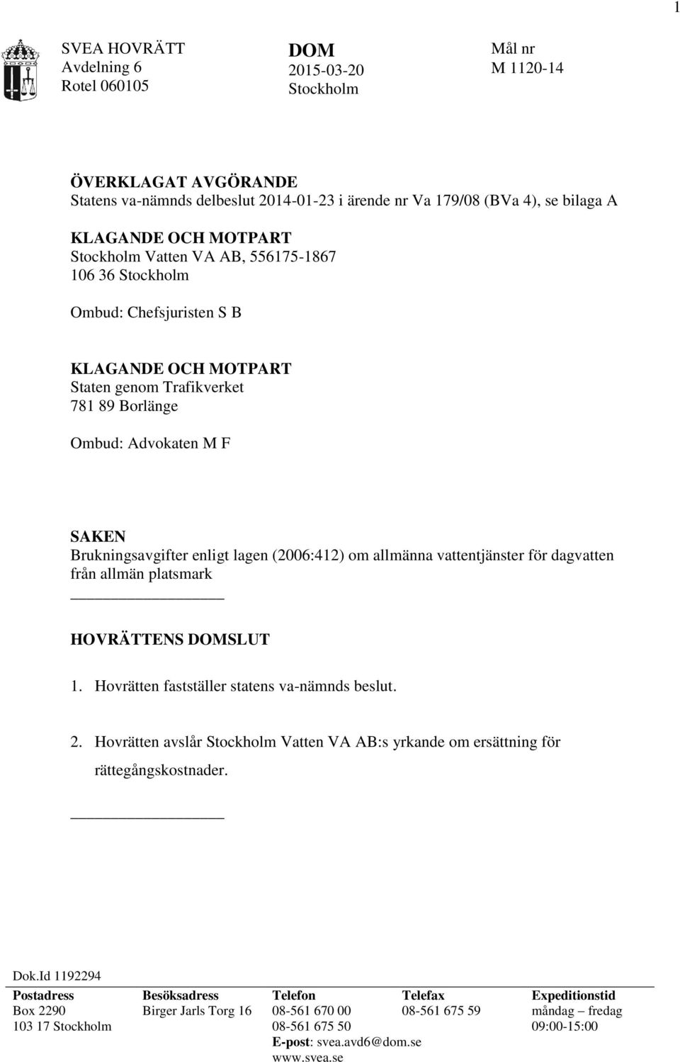 (2006:412) om allmänna vattentjänster för dagvatten från allmän platsmark HOVRÄTTENS DOMSLUT 1. Hovrätten fastställer statens va-nämnds beslut. 2.