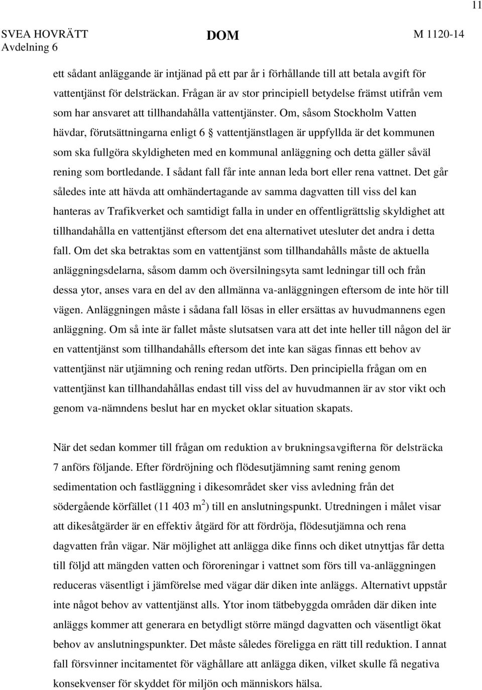 Om, såsom Stockholm Vatten hävdar, förutsättningarna enligt 6 vattentjänstlagen är uppfyllda är det kommunen som ska fullgöra skyldigheten med en kommunal anläggning och detta gäller såväl rening som