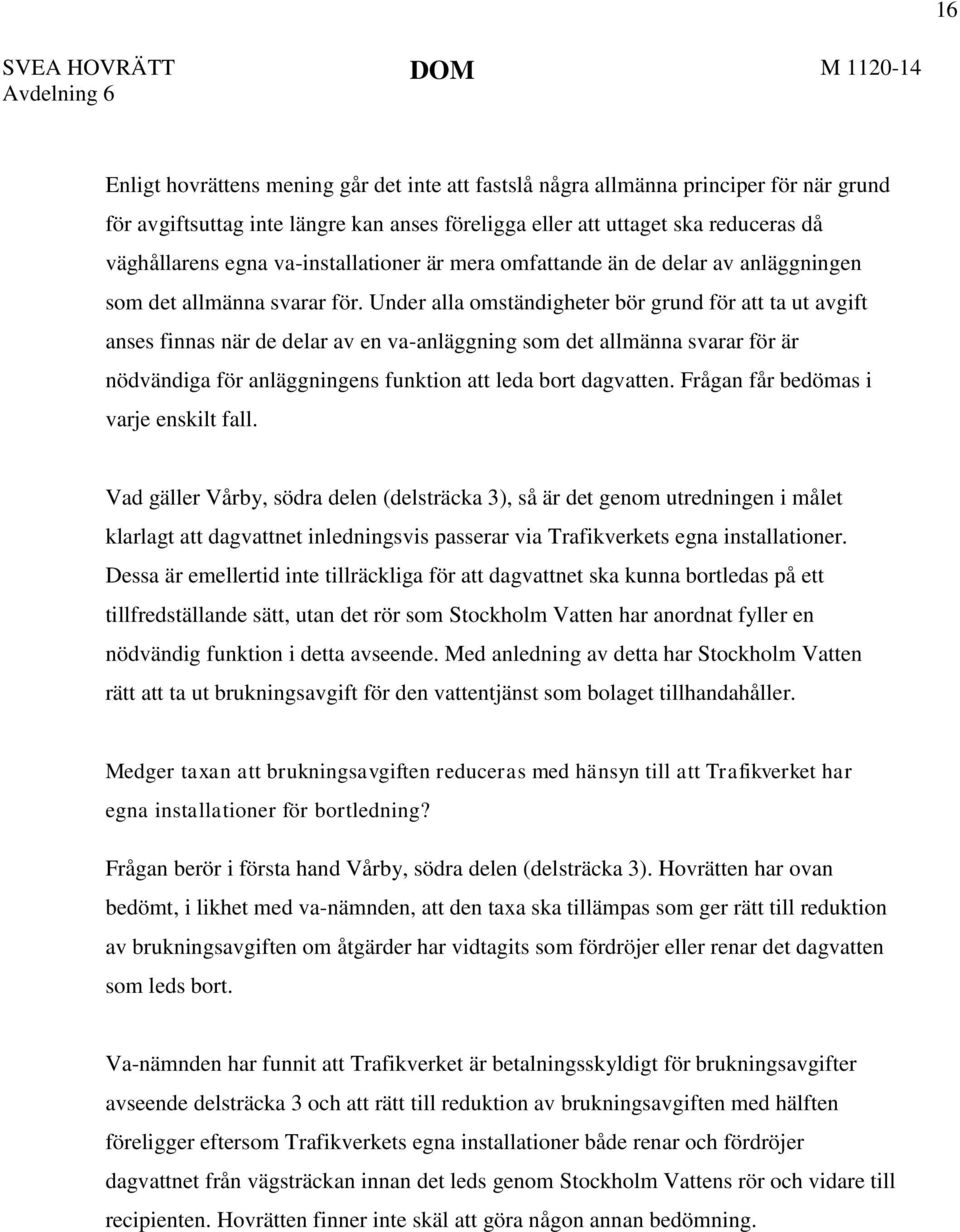 Under alla omständigheter bör grund för att ta ut avgift anses finnas när de delar av en va-anläggning som det allmänna svarar för är nödvändiga för anläggningens funktion att leda bort dagvatten.