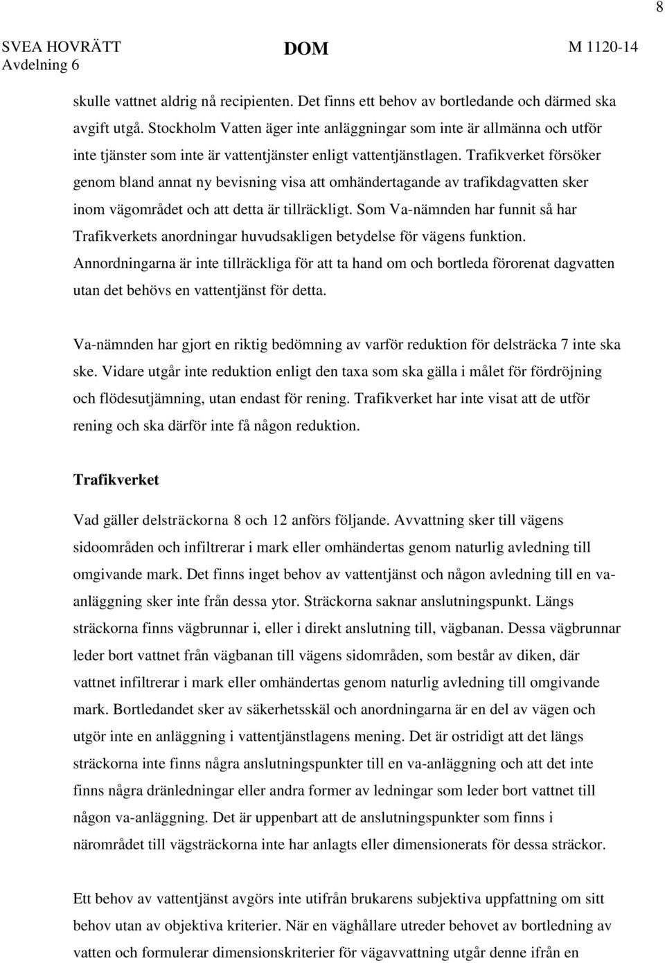 Trafikverket försöker genom bland annat ny bevisning visa att omhändertagande av trafikdagvatten sker inom vägområdet och att detta är tillräckligt.