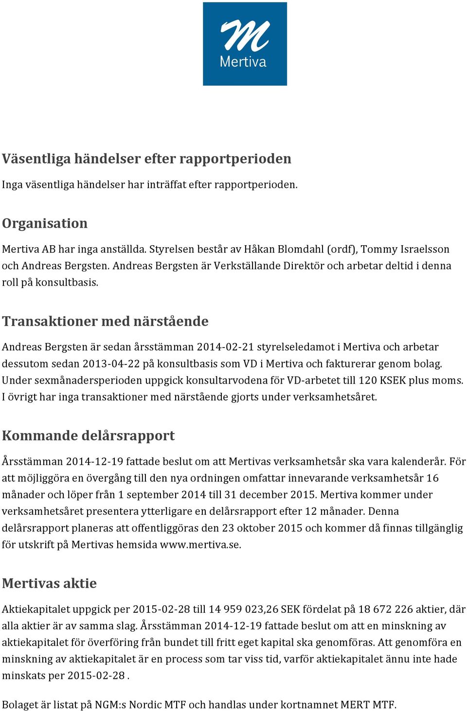 Transaktioner med närstående Andreas Bergsten är sedan årsstämman 2014-02- 21 styrelseledamot i och arbetar dessutom sedan 2013-04- 22 på konsultbasis som VD i och fakturerar genom bolag.