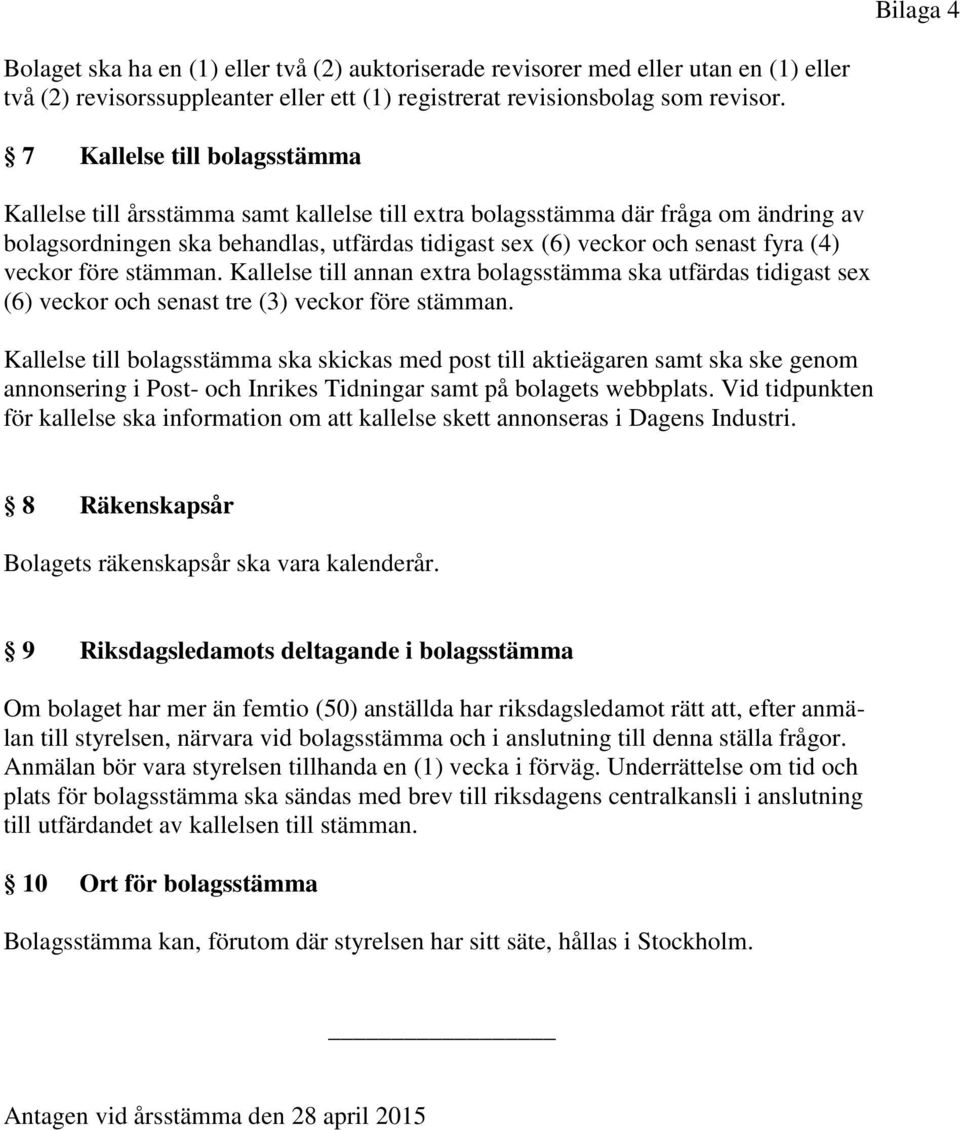 veckor före stämman. Kallelse till annan extra bolagsstämma ska utfärdas tidigast sex (6) veckor och senast tre (3) veckor före stämman.