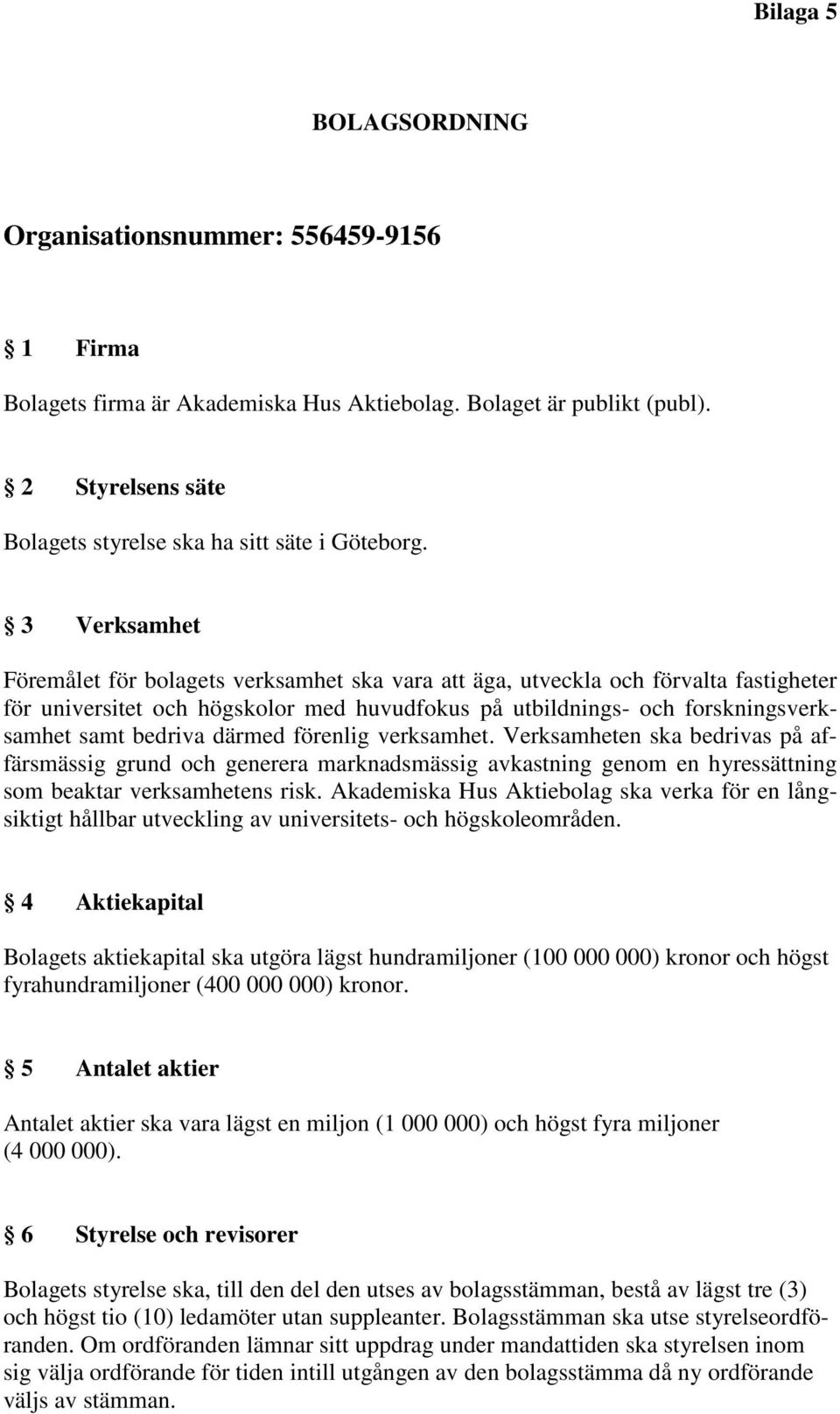 därmed förenlig verksamhet. Verksamheten ska bedrivas på affärsmässig grund och generera marknadsmässig avkastning genom en hyressättning som beaktar verksamhetens risk.