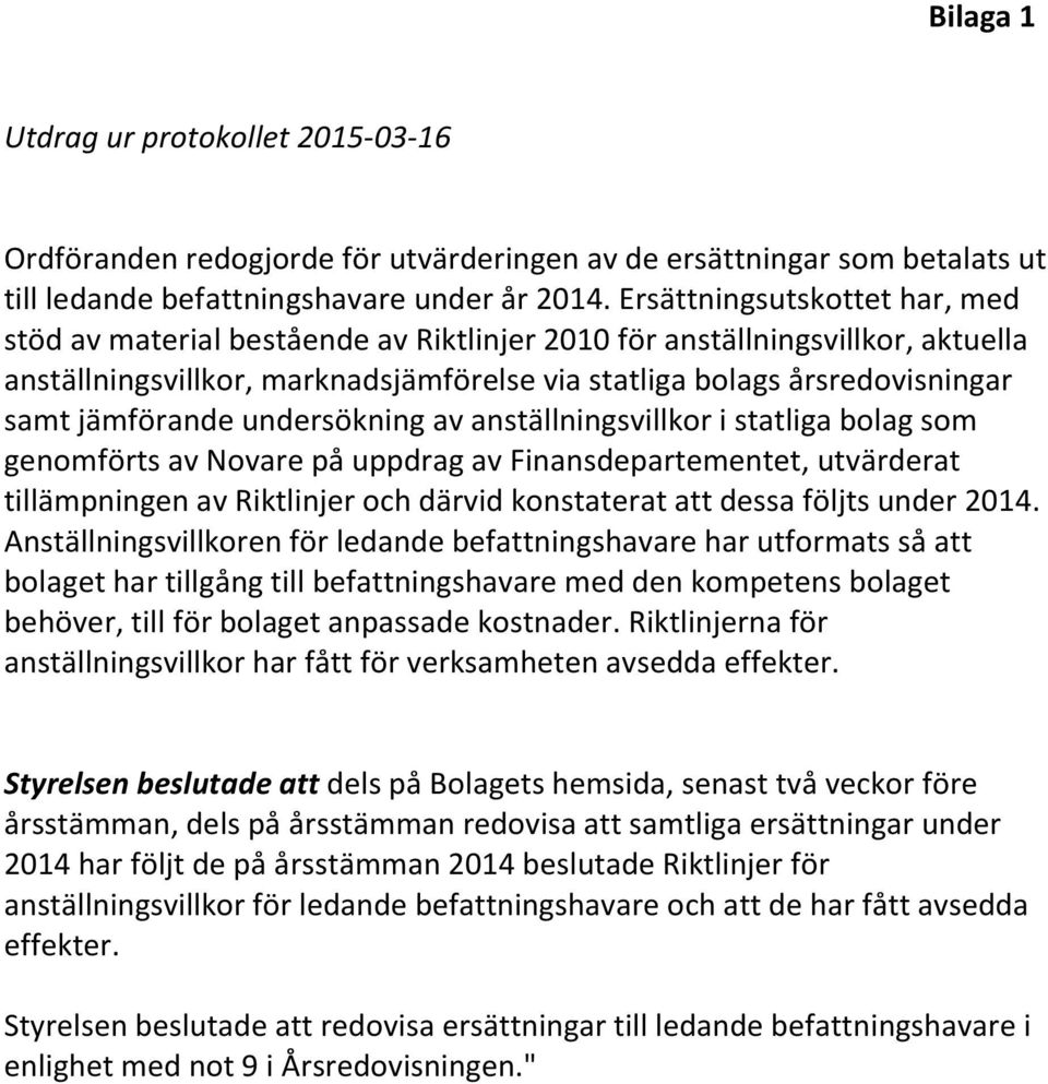 jämförande undersökning av anställningsvillkor i statliga bolag som genomförts av Novare på uppdrag av Finansdepartementet, utvärderat tillämpningen av Riktlinjer och därvid konstaterat att dessa