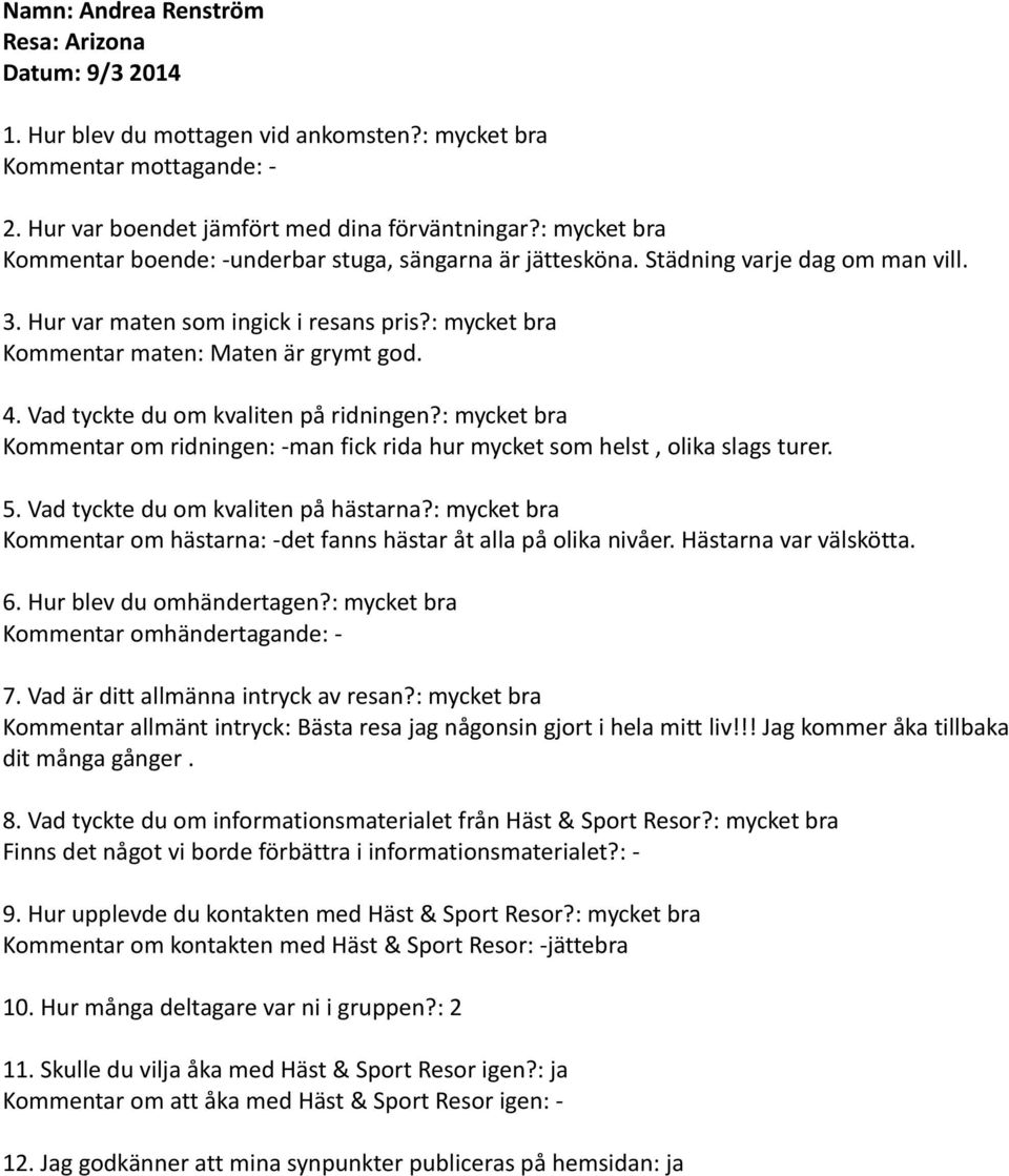 Hästarna var välskötta. Kommentar omhändertagande: - Kommentar allmänt intryck: Bästa resa jag någonsin gjort i hela mitt liv!!! Jag kommer åka tillbaka dit många gånger. 8.