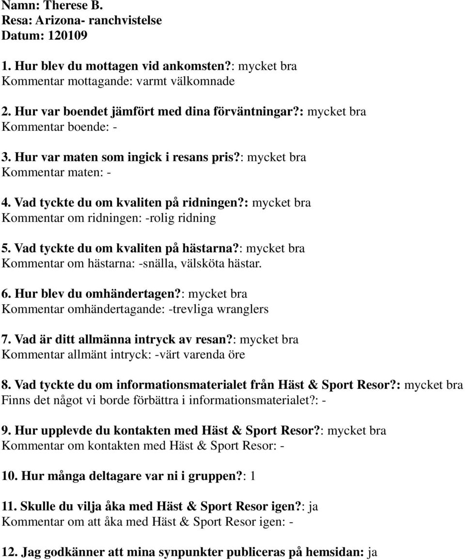 ridningen: -rolig ridning Kommentar om hästarna: -snälla, välsköta hästar.