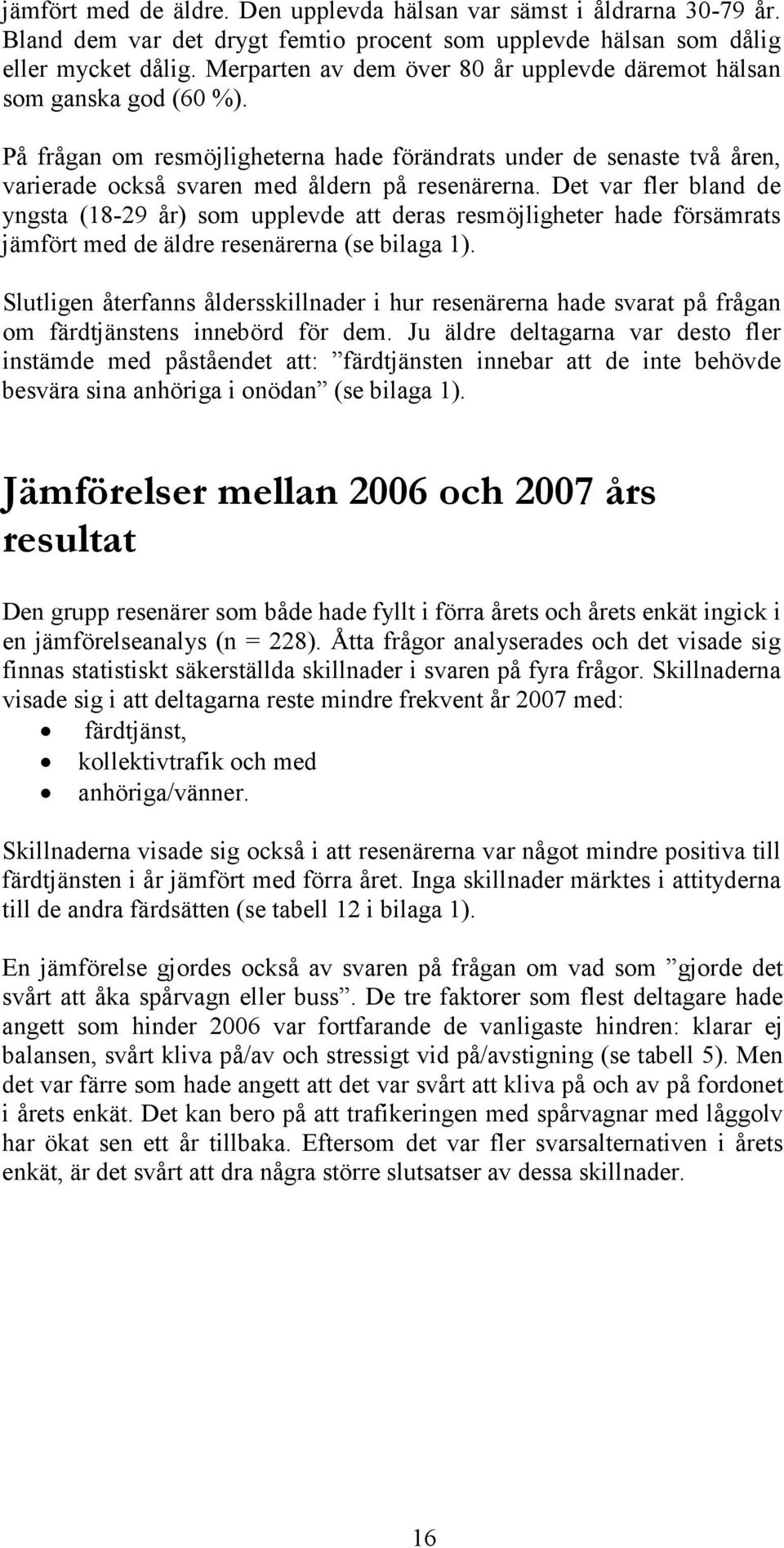 Det var fler bland de yngsta (18-29 år) som upplevde att deras resmöjligheter hade försämrats jämfört med de äldre resenärerna (se bilaga 1).