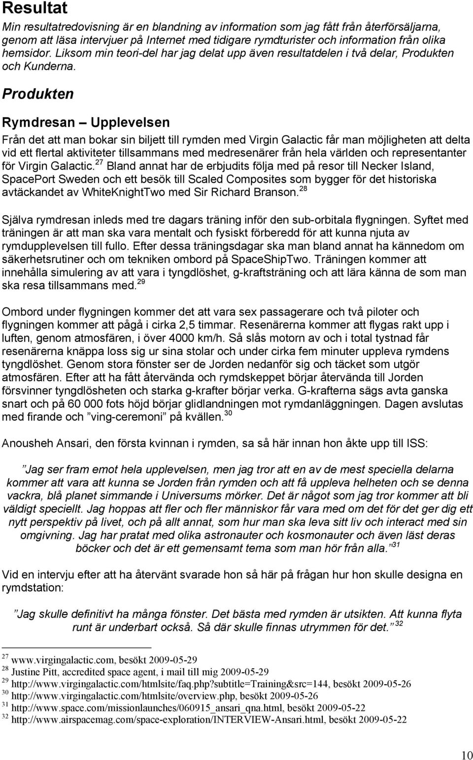 Produkten Rymdresan Upplevelsen Från det att man bokar sin biljett till rymden med Virgin Galactic får man möjligheten att delta vid ett flertal aktiviteter tillsammans med medresenärer från hela