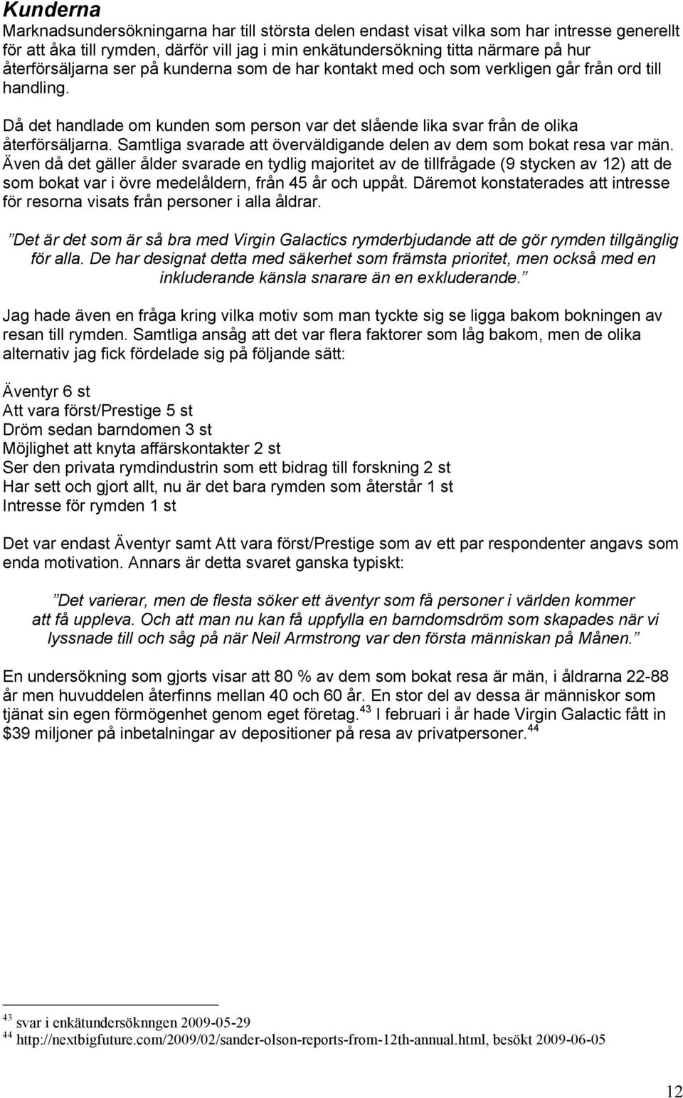 Samtliga svarade att överväldigande delen av dem som bokat resa var män.