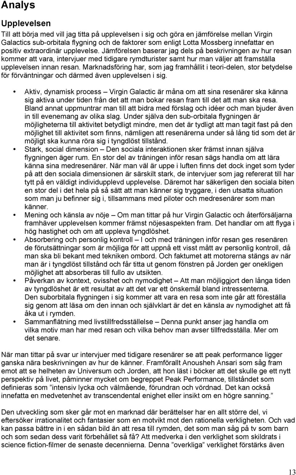 Jämförelsen baserar jag dels på beskrivningen av hur resan kommer att vara, intervjuer med tidigare rymdturister samt hur man väljer att framställa upplevelsen innan resan.