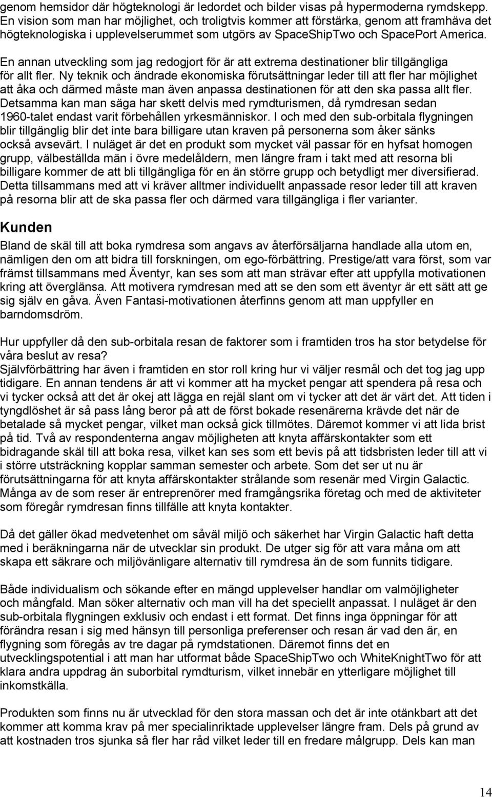 En annan utveckling som jag redogjort för är att extrema destinationer blir tillgängliga för allt fler.