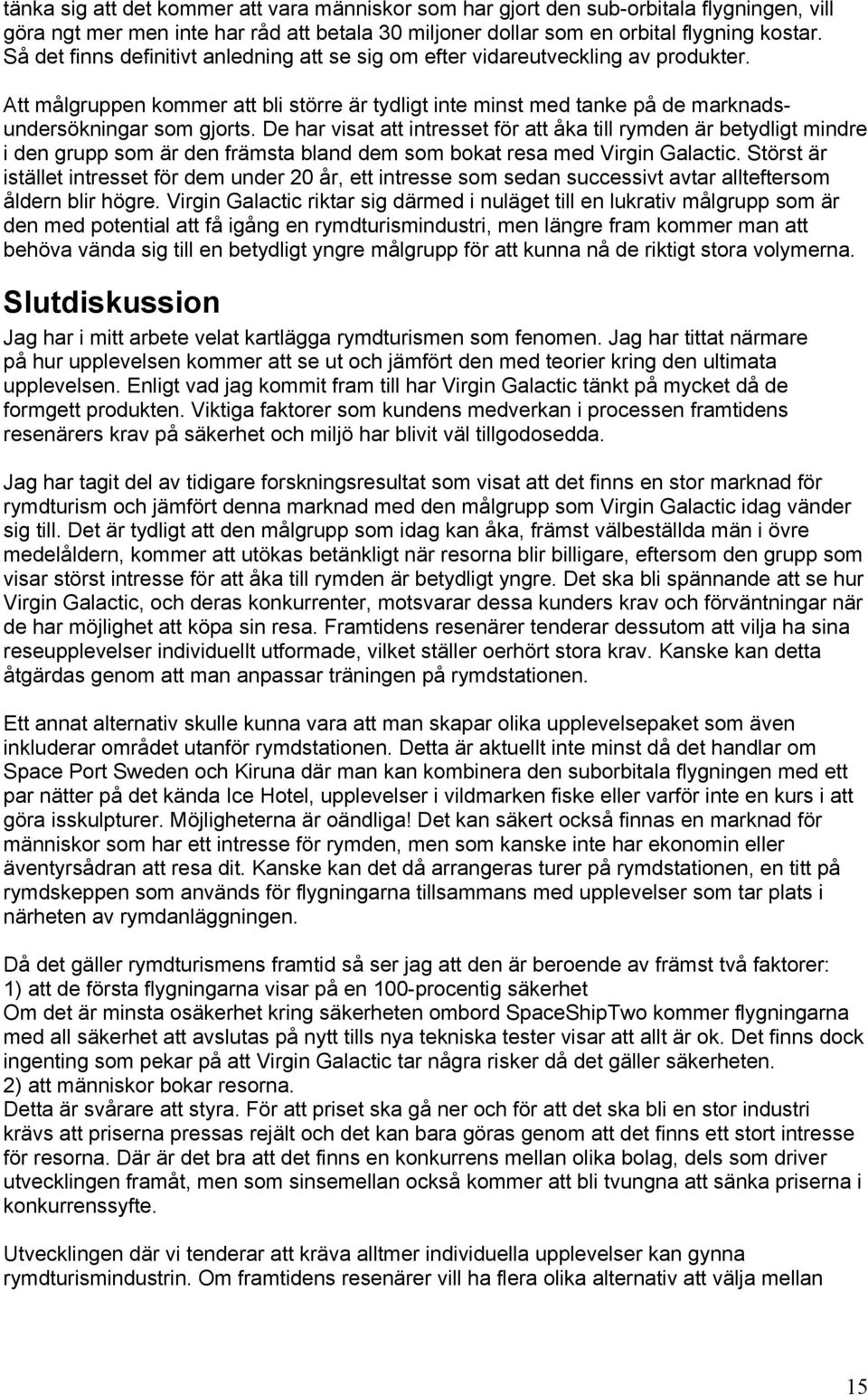 De har visat att intresset för att åka till rymden är betydligt mindre i den grupp som är den främsta bland dem som bokat resa med Virgin Galactic.