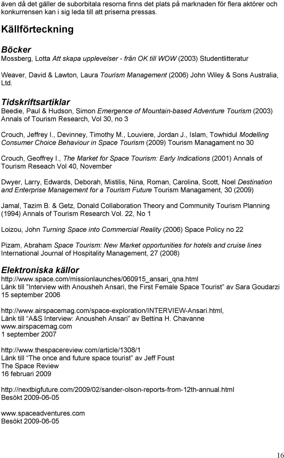 Tidskriftsartiklar Beedie, Paul & Hudson, Simon Emergence of Mountain-based Adventure Tourism (2003) Annals of Tourism Research, Vol 30, no 3 Crouch, Jeffrey I., Devinney, Timothy M.