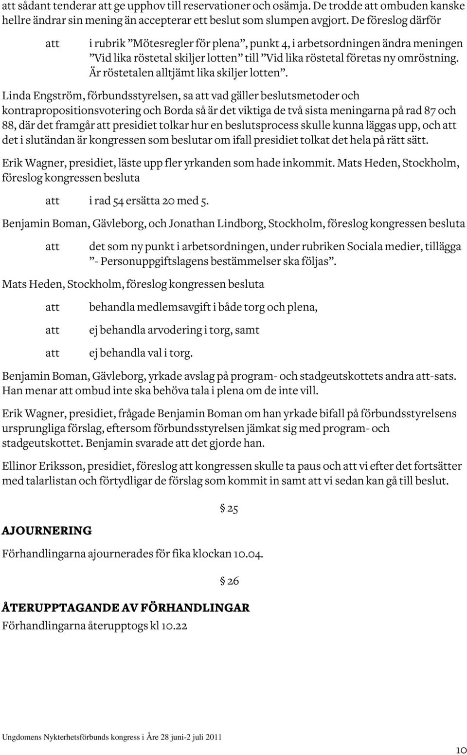Är röstetalen alltjämt lika skiljer lotten.