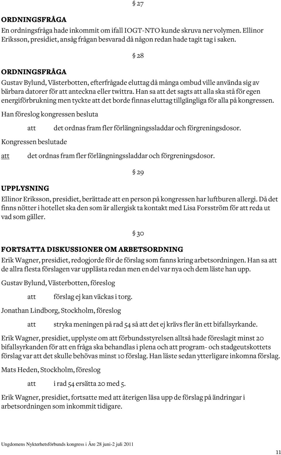 Han sa det sagts alla ska stå för egen energiförbrukning men tyckte det borde finnas eluttag tillgängliga för alla på kongressen.