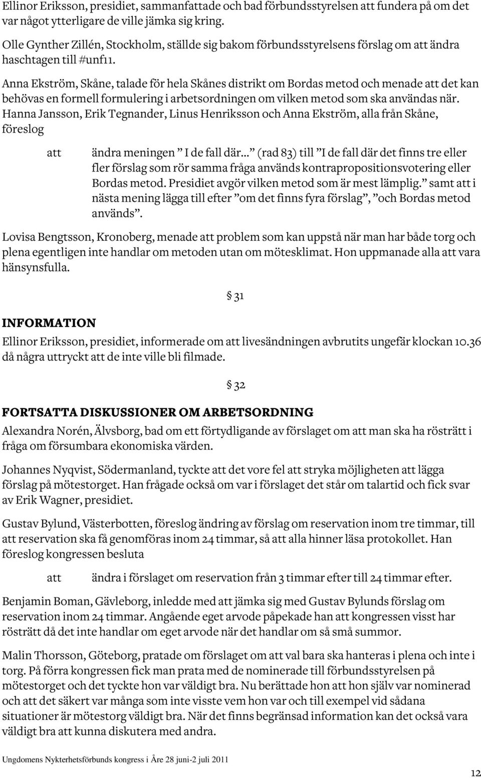 Anna Ekström, Skåne, talade för hela Skånes distrikt om Bordas metod och menade det kan behövas en formell formulering i arbetsordningen om vilken metod som ska användas när.