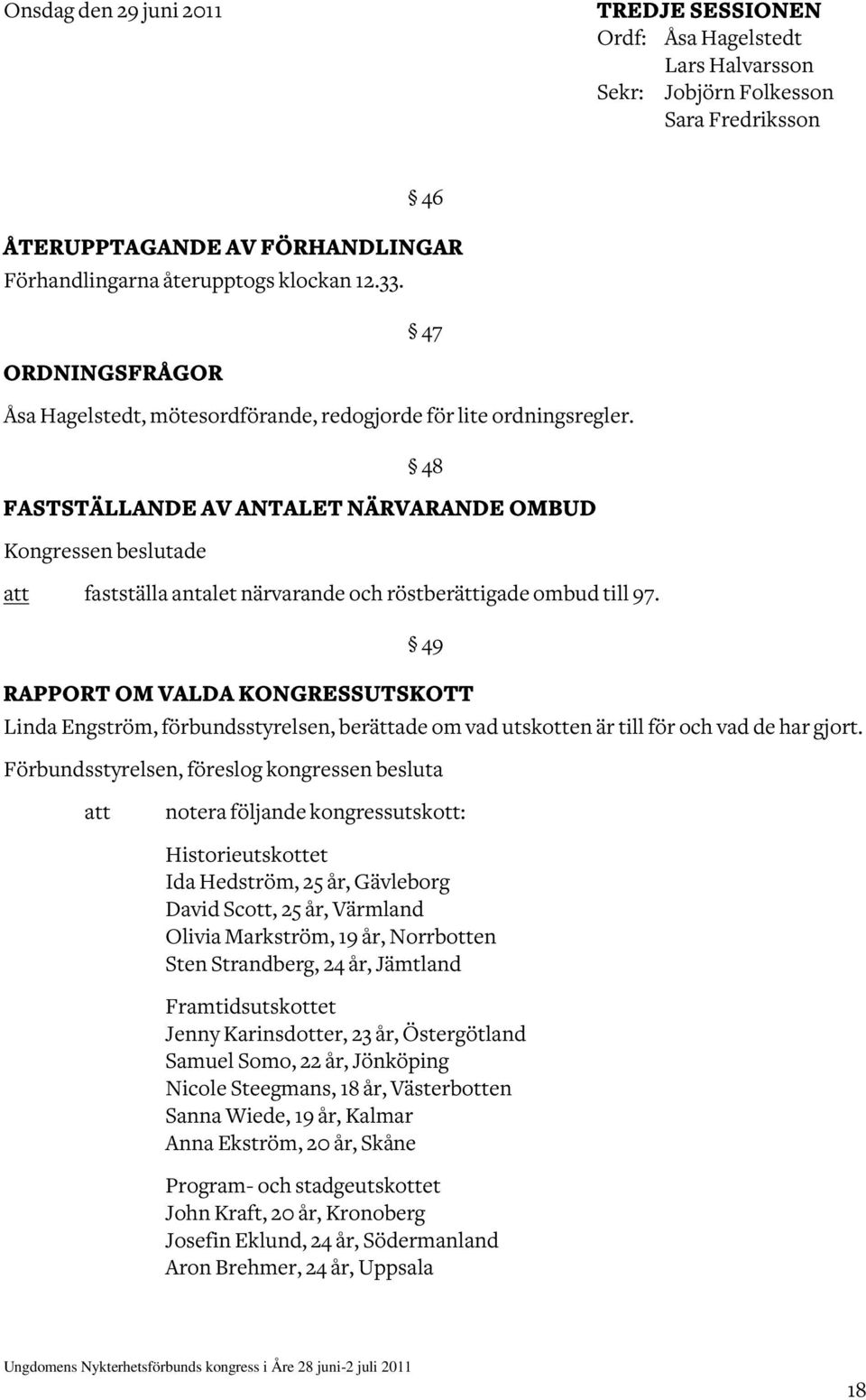 49 RAPPORT OM VALDA KONGRESSUTSKOTT Linda Engström, förbundsstyrelsen, berättade om vad utskotten är till för och vad de har gjort.