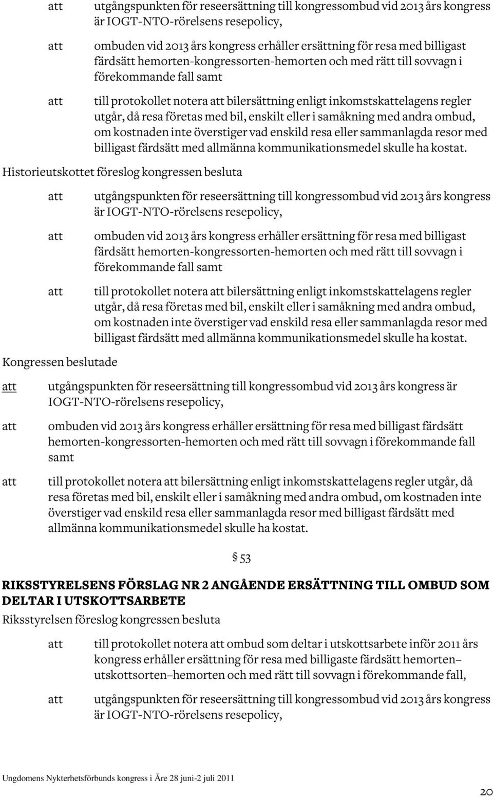 samåkning med andra ombud, om kostnaden inte överstiger vad enskild resa eller sammanlagda resor med billigast färdsätt med allmänna kommunikationsmedel skulle ha kostat.