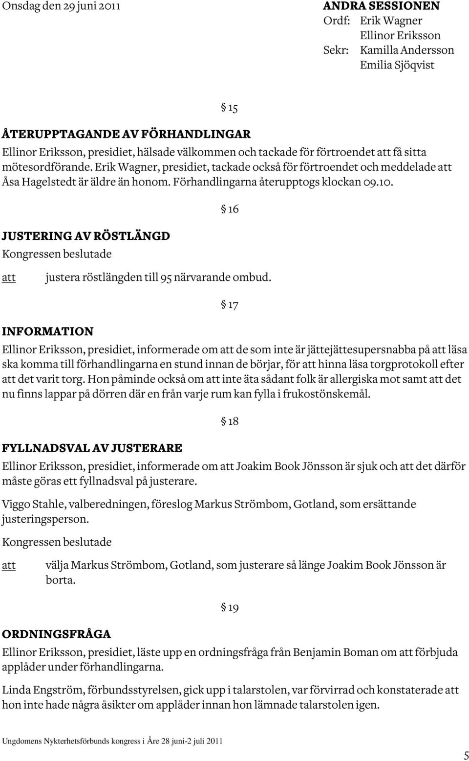 JUSTERING AV RÖSTLÄNGD 16 justera röstlängden till 95 närvarande ombud.