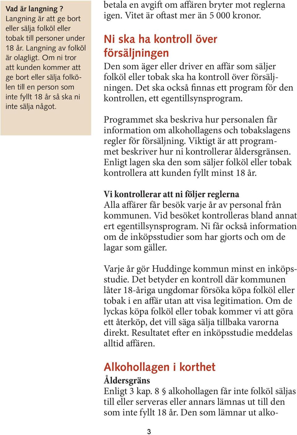 Vitet är oftast mer än 5 000 kronor. Ni ska ha kontroll över försäljningen Den som äger eller driver en affär som säljer folköl eller tobak ska ha kontroll över försäljningen.