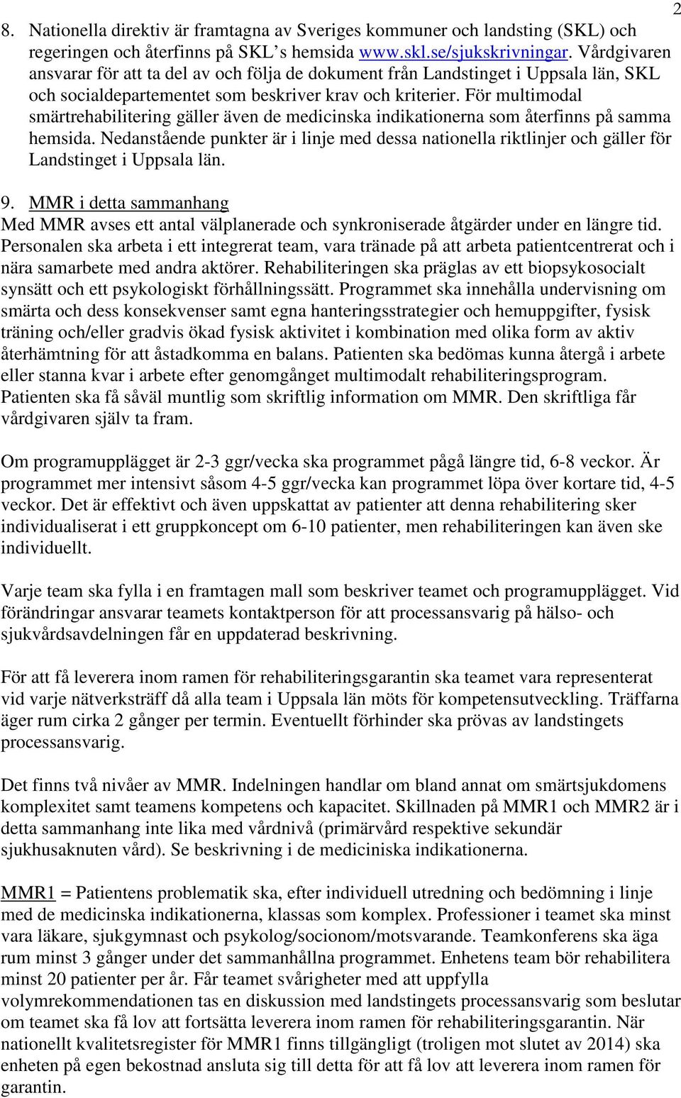 För multimodal smärtrehabilitering gäller även de medicinska indikationerna som återfinns på samma hemsida.