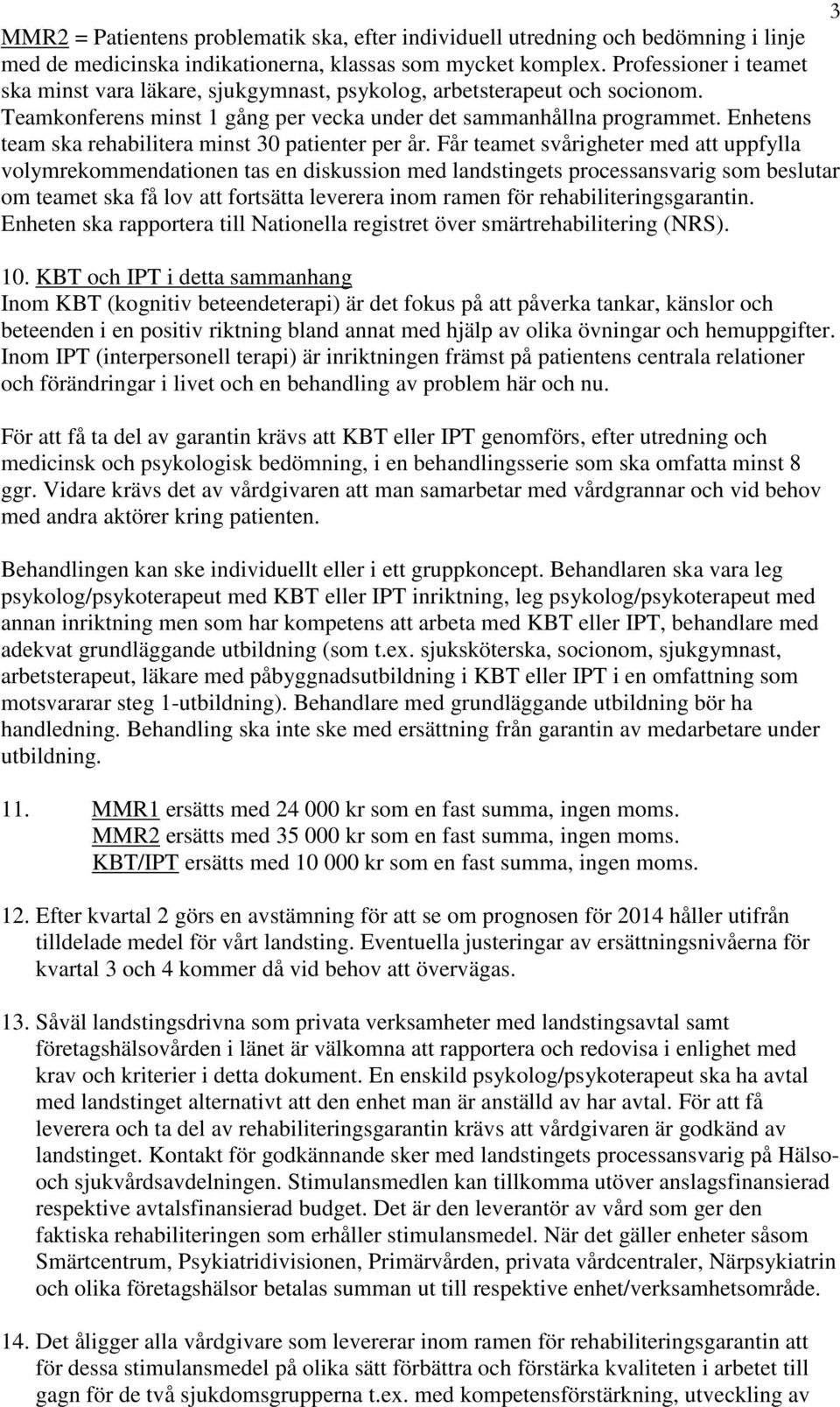 Enhetens team ska rehabilitera minst 30 patienter per år.