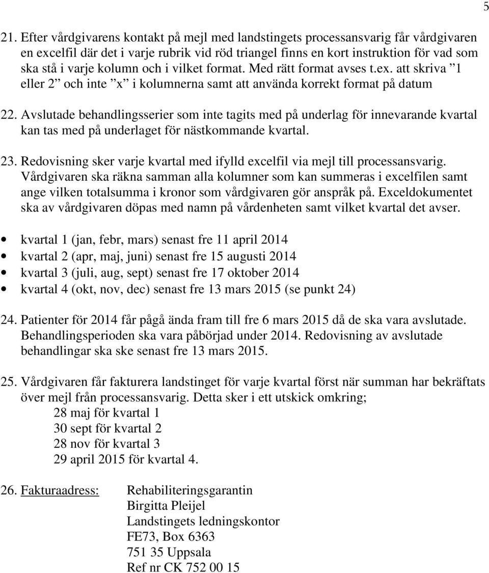 Avslutade behandlingsserier som inte tagits med på underlag för innevarande kvartal kan tas med på underlaget för nästkommande kvartal. 23.