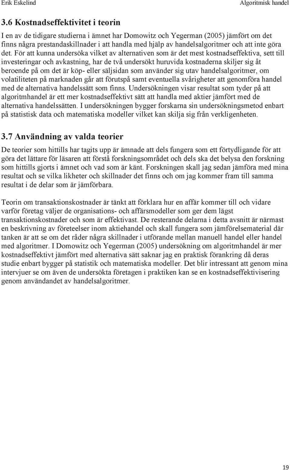 För att kunna undersöka vilket av alternativen som är det mest kostnadseffektiva, sett till investeringar och avkastning, har de två undersökt huruvida kostnaderna skiljer sig åt beroende på om det