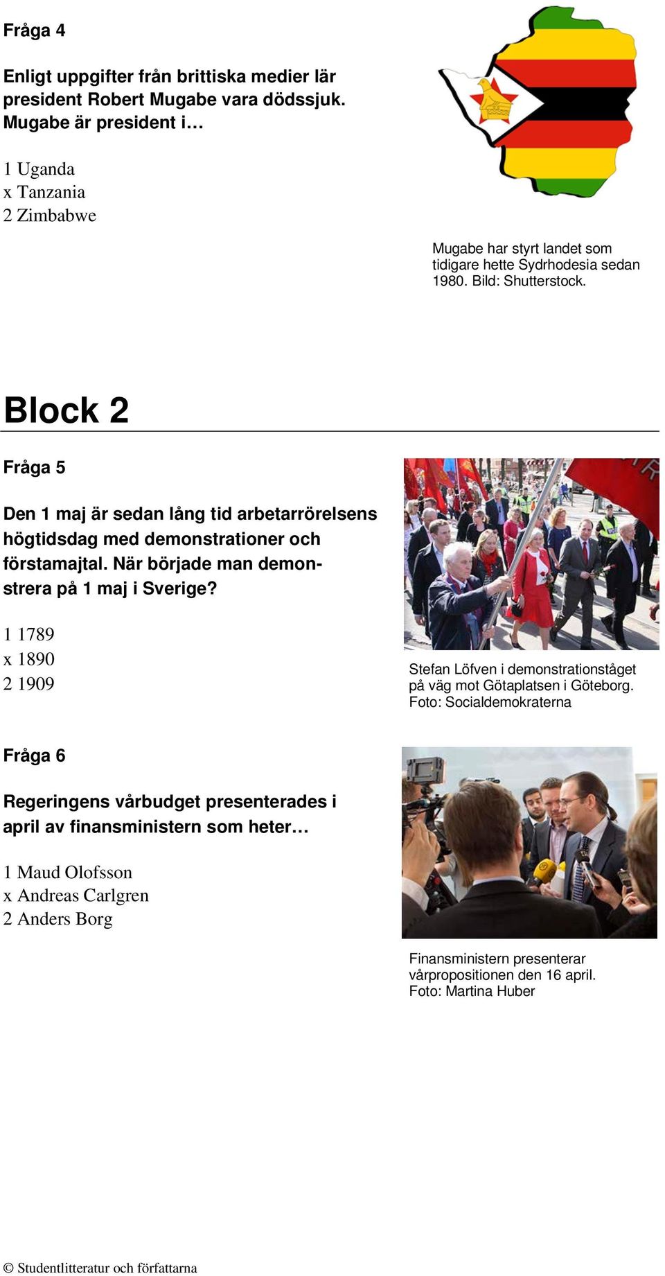 Block 2 Fråga 5 Den 1 maj är sedan lång tid arbetarrörelsens högtidsdag med demonstrationer och förstamajtal. När började man demonstrera på 1 maj i Sverige?