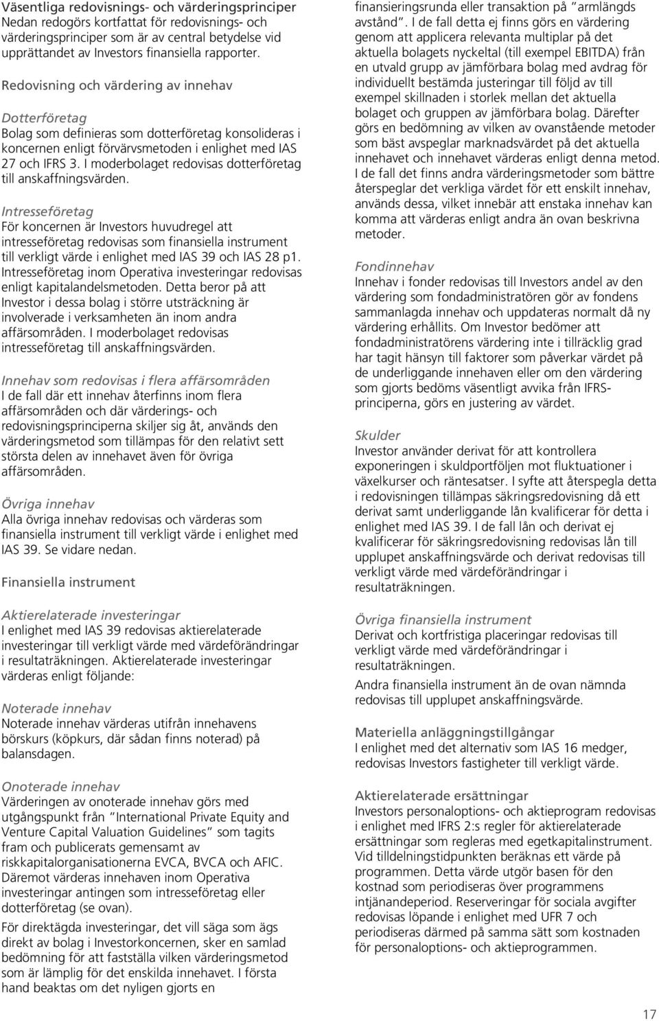 I moderbolaget redovisas dotterföretag till anskaffningsvärden.