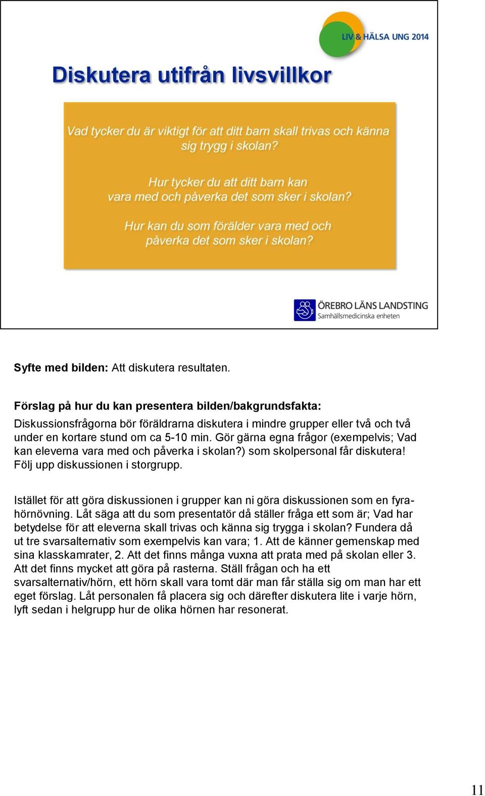 Istället för att göra diskussionen i grupper kan ni göra diskussionen som en fyrahörnövning.