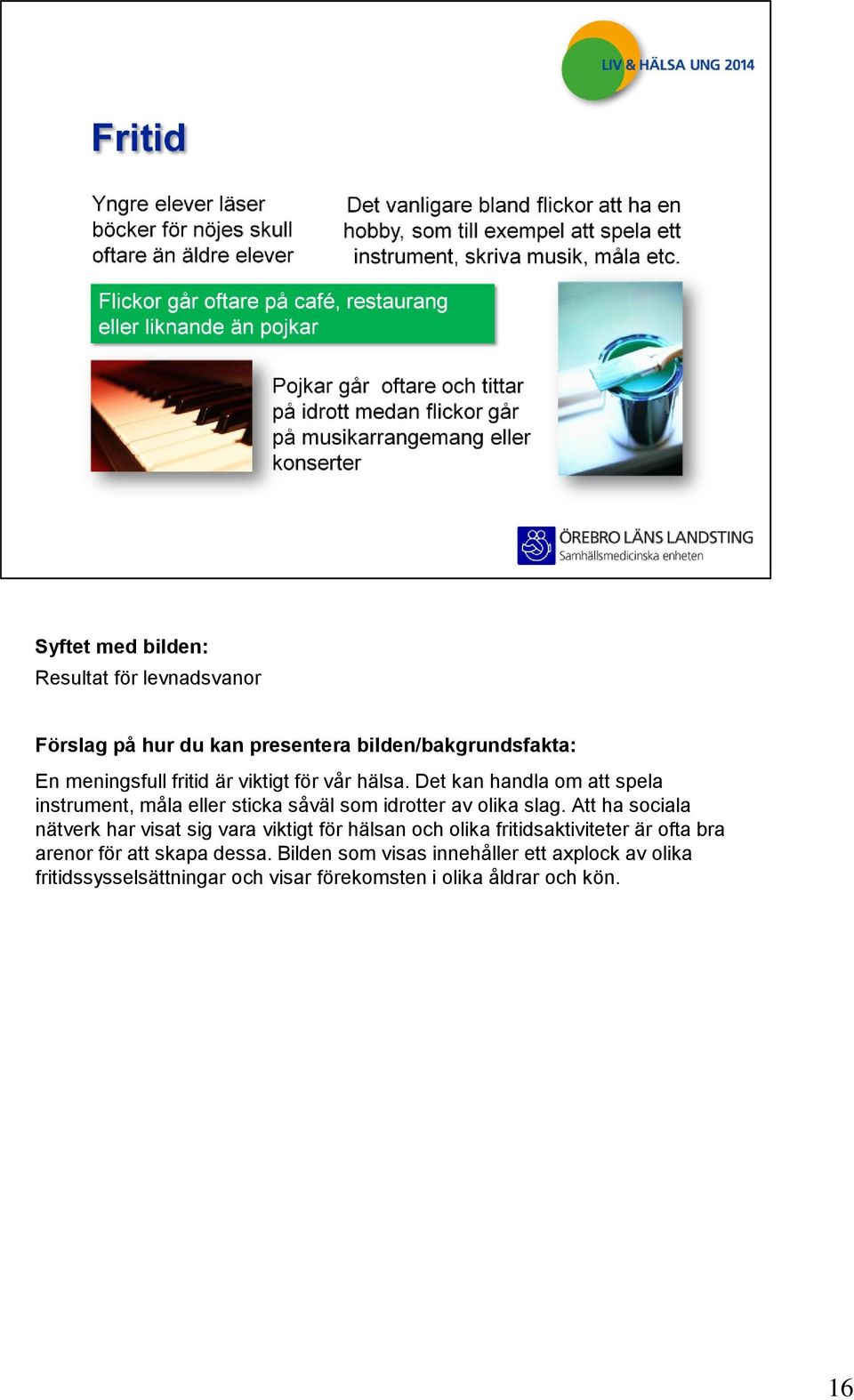 Att ha sociala nätverk har visat sig vara viktigt för hälsan och olika fritidsaktiviteter är ofta bra