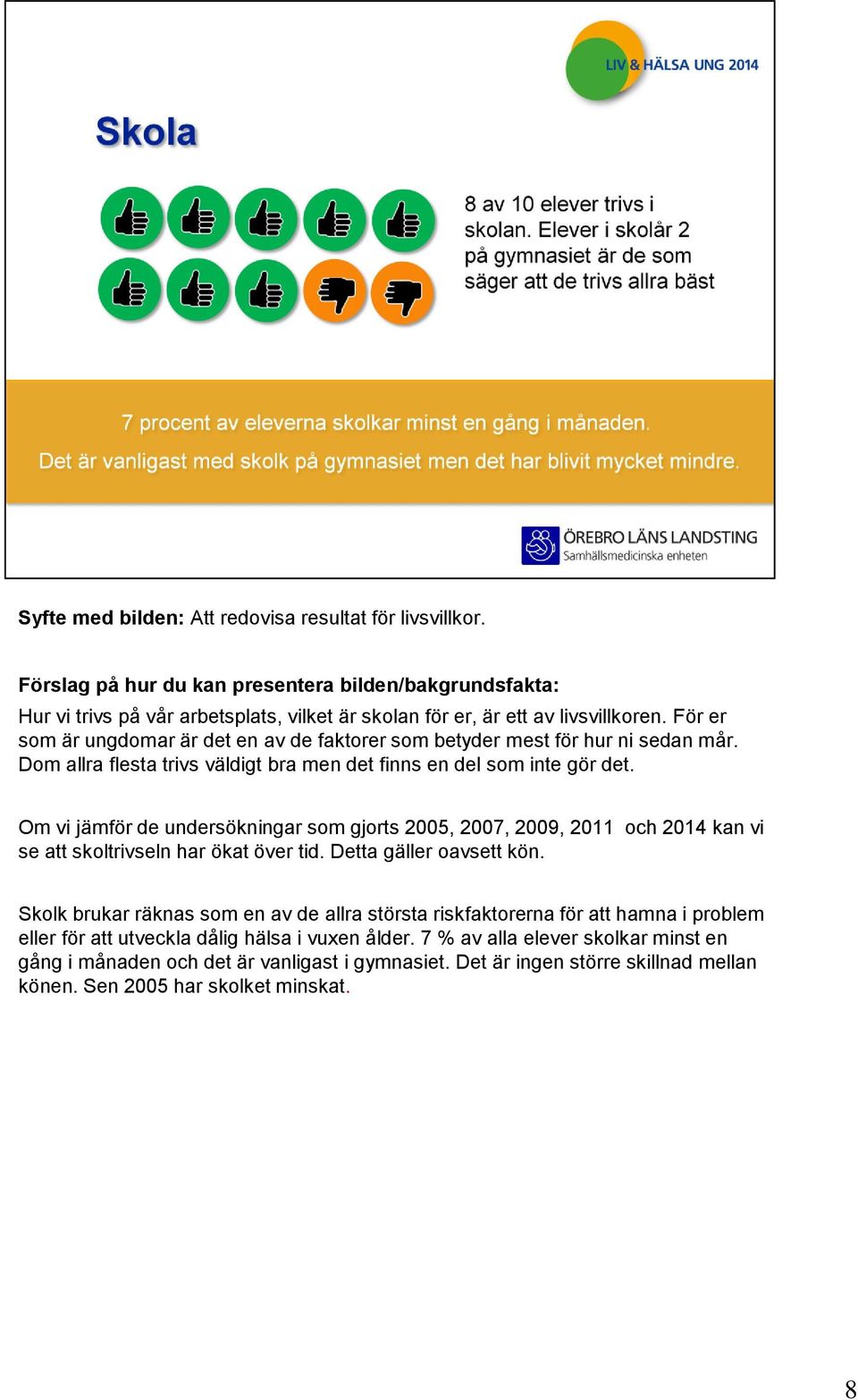 Om vi jämför de undersökningar som gjorts 2005, 2007, 2009, 2011 och 2014 kan vi se att skoltrivseln har ökat över tid. Detta gäller oavsett kön.