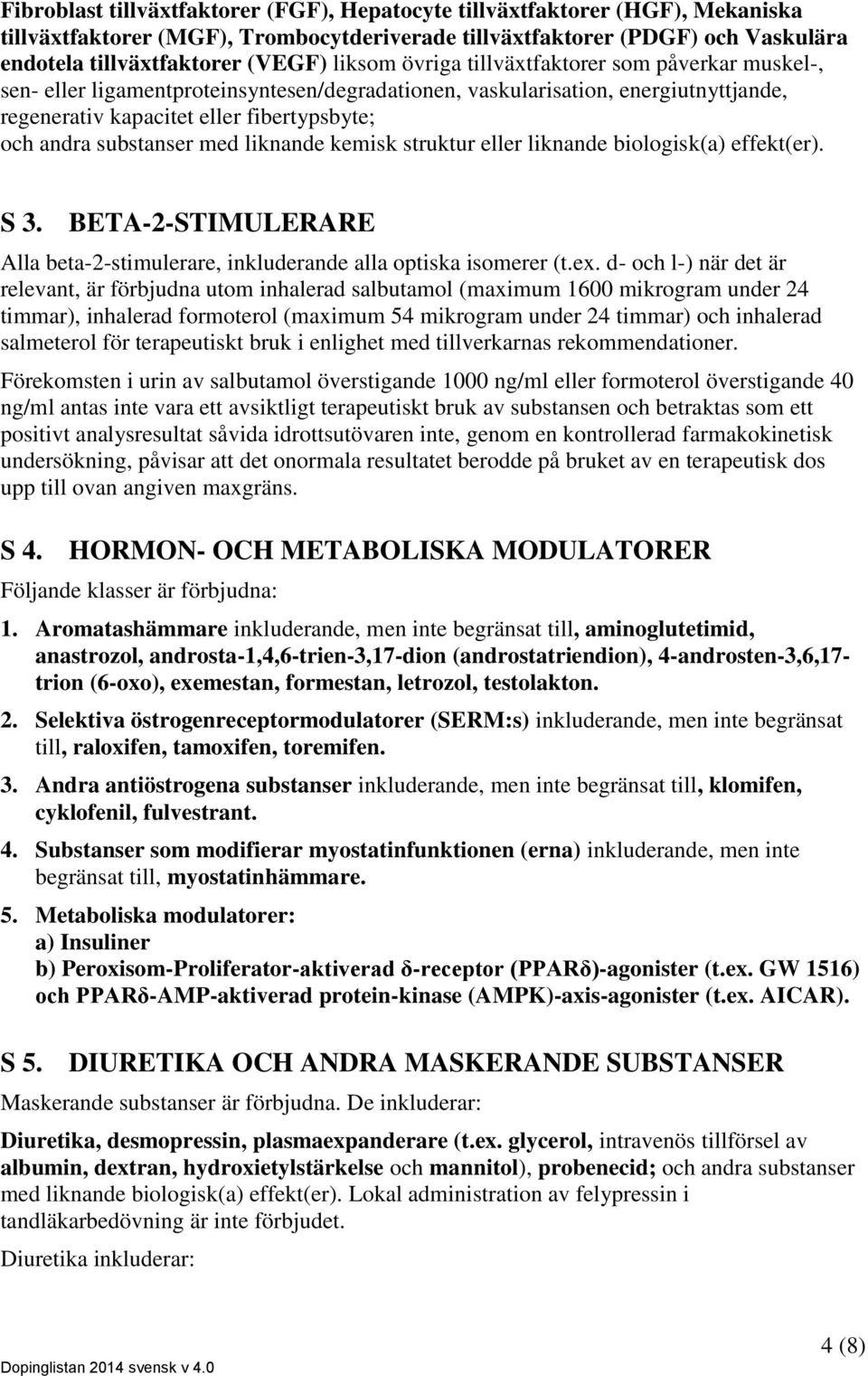 substanser med liknande kemisk struktur eller liknande biologisk(a) effekt(er). S 3. BETA-2-STIMULERARE Alla beta-2-stimulerare, inkluderande alla optiska isomerer (t.ex.