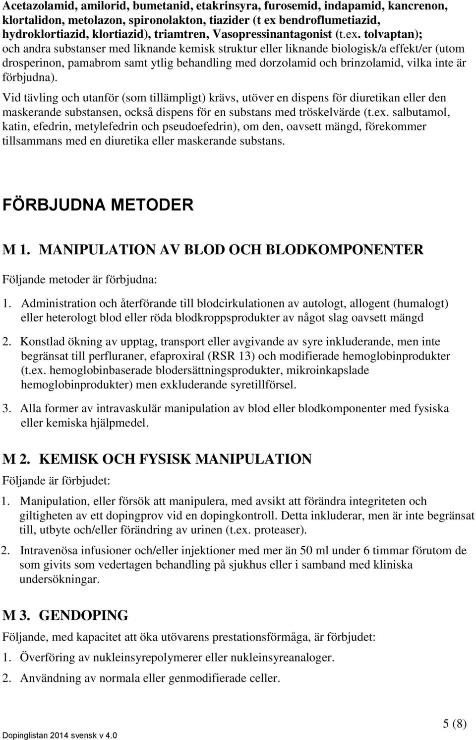 tolvaptan); och andra substanser med liknande kemisk struktur eller liknande biologisk/a effekt/er (utom drosperinon, pamabrom samt ytlig behandling med dorzolamid och brinzolamid, vilka inte är