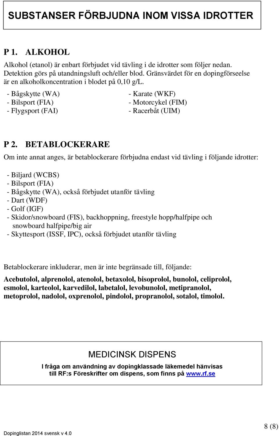 BETABLOCKERARE Om inte annat anges, är betablockerare förbjudna endast vid tävling i följande idrotter: - Biljard (WCBS) - Bilsport (FIA) - Bågskytte (WA), också förbjudet utanför tävling - Dart