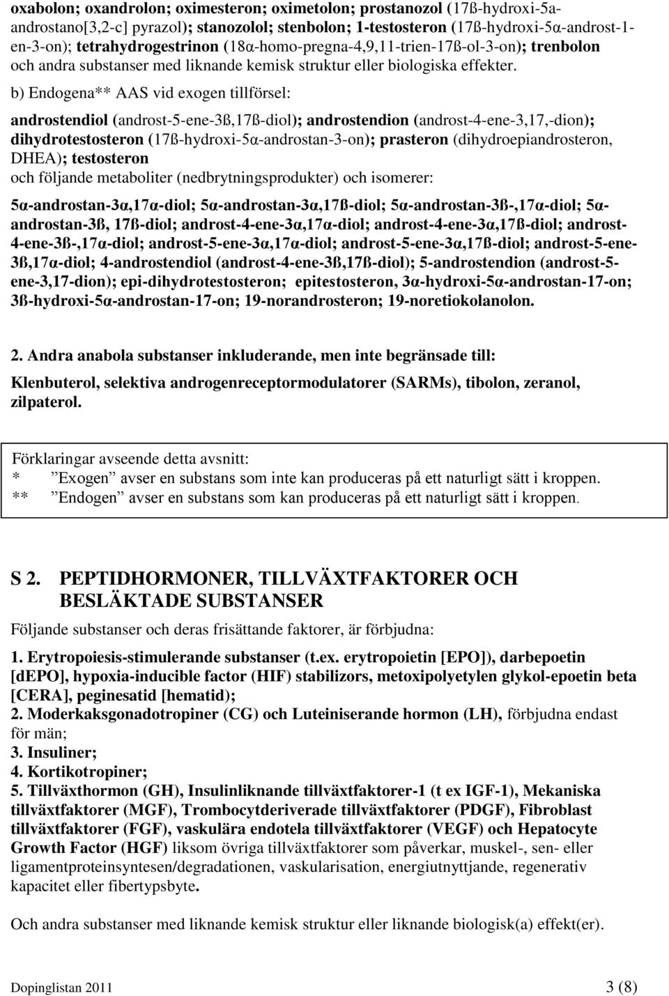 b) Endogena** AAS vid exogen tillförsel: androstendiol (androst-5-ene-3ß,17ß-diol); androstendion (androst-4-ene-3,17,-dion); dihydrotestosteron (17ß-hydroxi-5α-androstan-3-on); prasteron