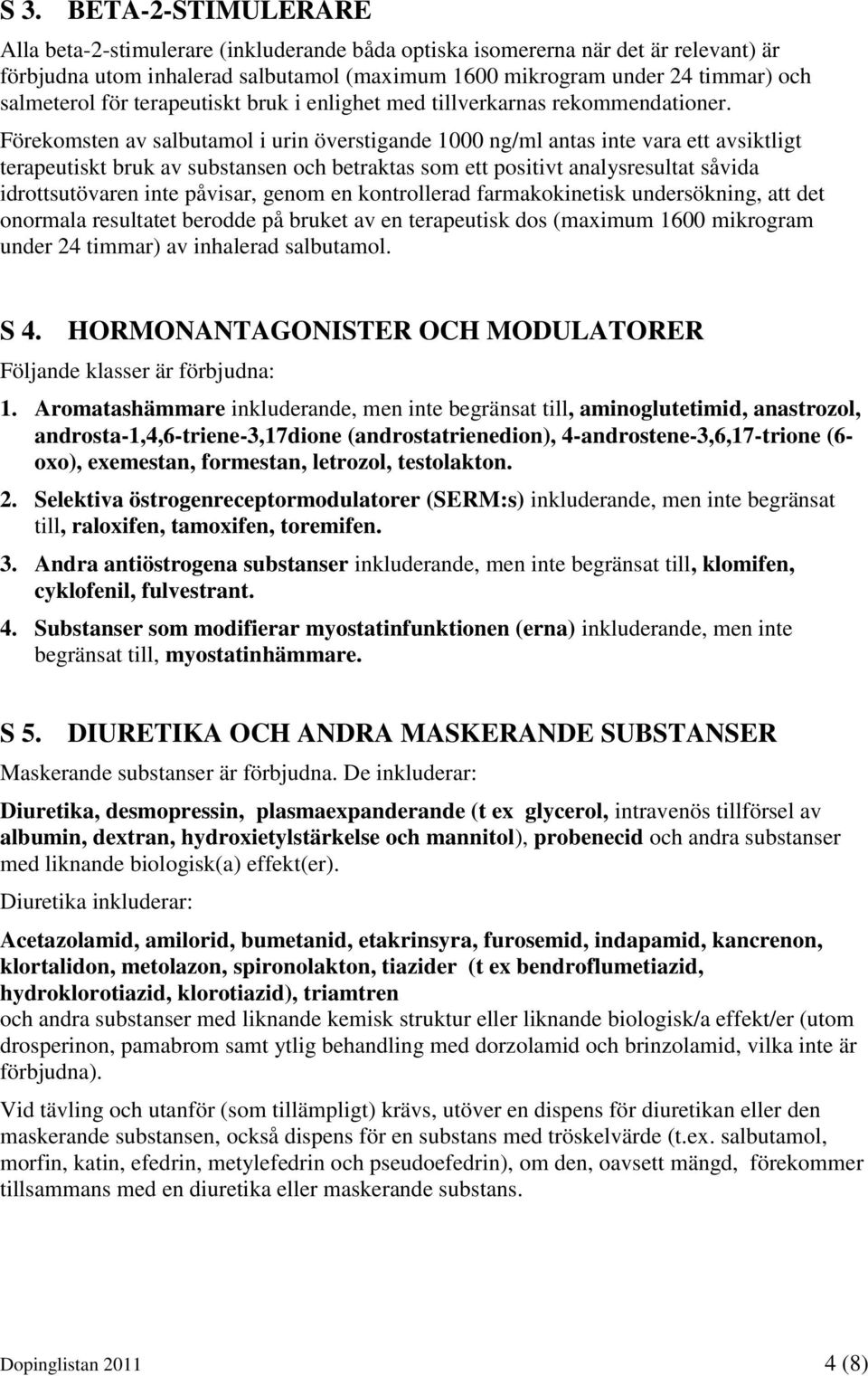 Förekomsten av salbutamol i urin överstigande 1000 ng/ml antas inte vara ett avsiktligt terapeutiskt bruk av substansen och betraktas som ett positivt analysresultat såvida idrottsutövaren inte