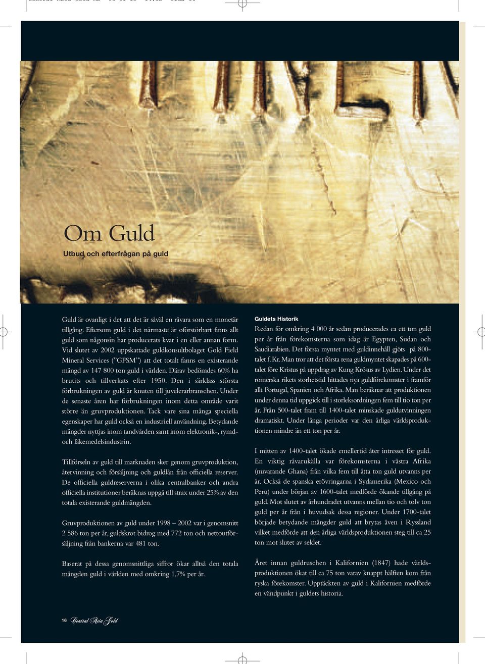 Vid slutet av 2002 uppskattade guldkonsultbolaget Gold Field Mineral Services ( GFSM ) att det totalt fanns en existerande mängd av 147 800 ton guld i världen.