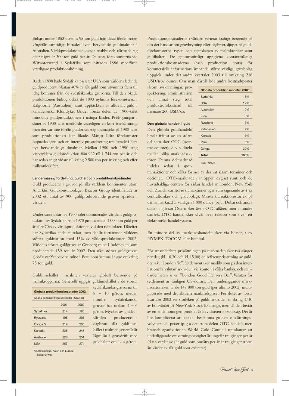 Redan 1898 hade Sydafrika passerat USA som världens ledande guldproducent. Nästan 40% av allt guld som utvunnits fram till idag kommer från de sydafrikanska gruvorna.