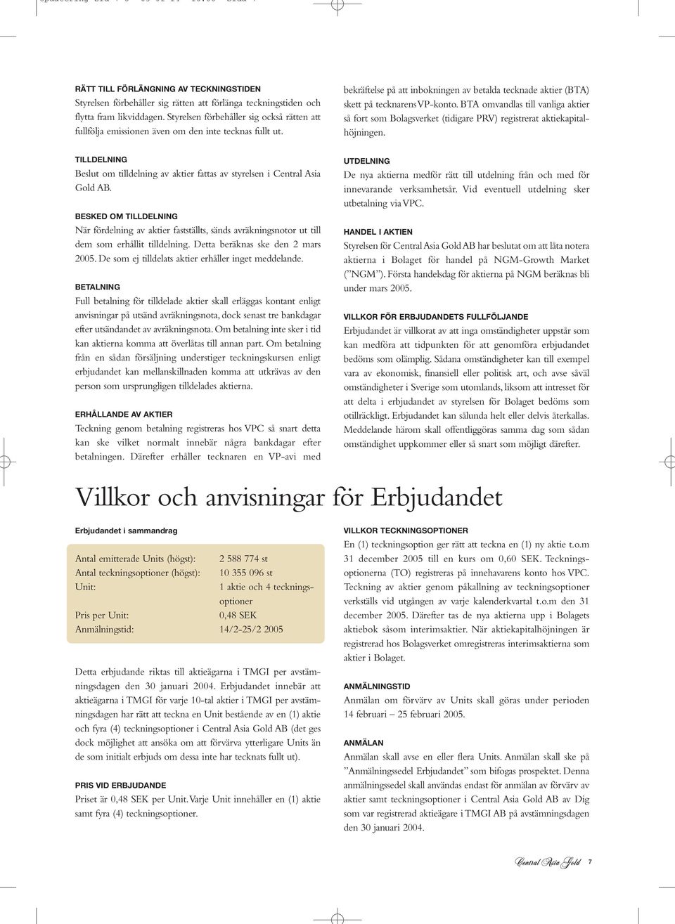 BTA omvandlas till vanliga aktier så fort som Bolagsverket (tidigare PRV) registrerat aktiekapitalhöjningen. TILLDELNING Beslut om tilldelning av aktier fattas av styrelsen i Central Asia Gold AB.